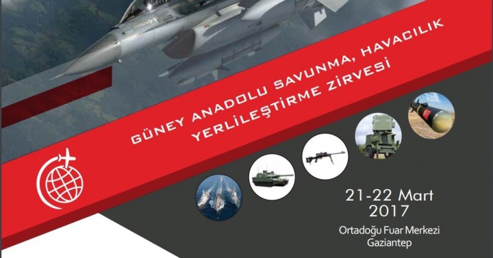 Güney Anadolu Savunma Havacılık Yerlileştirme Zirvesi, 21-22 Mart 2017 Ortadoğu Fuar Merkezi, Gaziantep