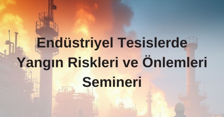 Endüstriyel Tesislerde Yangın Riskleri ve Önlemleri  Semineri - 05.12.2024